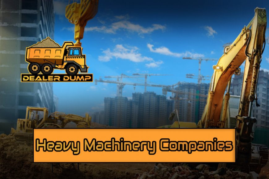 Top 10 Heavy Machinery Companies in 2024 DealerDump