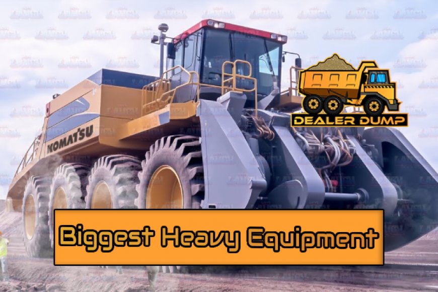 Top 10 Biggest Heavy Equipment Marvels DealerDump