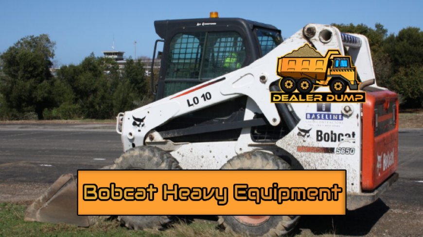 Top 10 Bobcat Heavy Equipment Choices